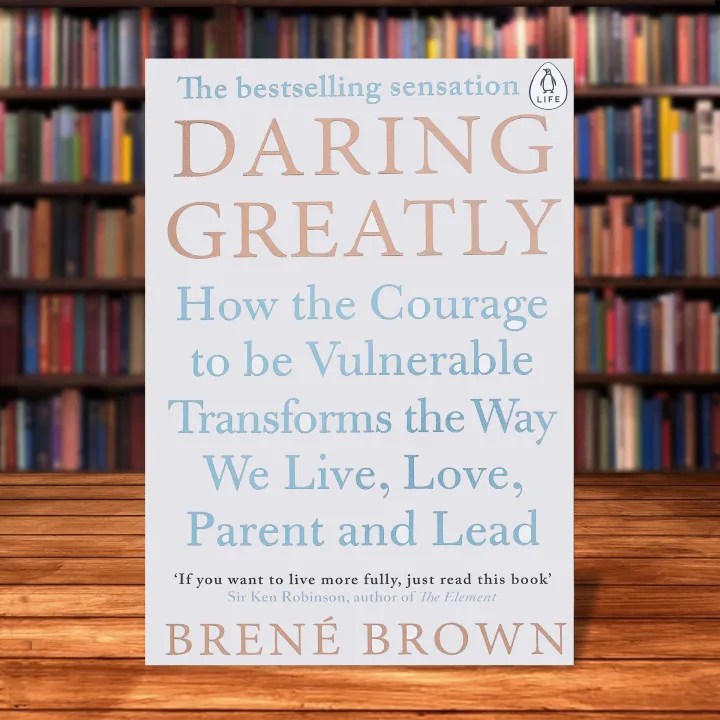 Daring Greatly: How the Courage to Be Vulnerable Transforms the Way We ...