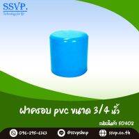 ฝาครอบ PVC  ขนาด 3/4" รหัสสินค้า 50402