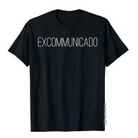 Excommunicado T-Shirt Novelty Excommunicated Gift T-Shirt Cotton Men T Shirts Customized Tees Funky Personalized XS-4XL-5XL-6XL