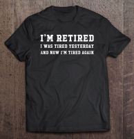 Im Retired I Was Tired Yesterday And Now Im Tired Men Tshirts Mens Cotton Tshirt Men T Shirt Couple Couple Shirts