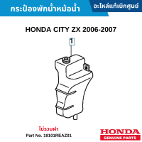 #HD กระป๋องพักน้ำหม้อน้ำ HONDA CITY ZX 2006-2007 ไม่รวมฝา อะไหล่แท้เบิกศูนย์ #19101REAZ01