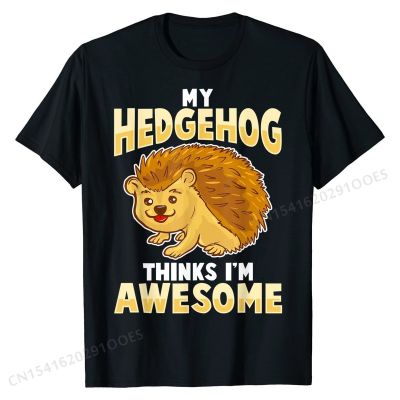 My Hedgehog Thinks Im Awesome Pet Kids Men Women T-Shirt Cotton Fashionable T Shirt Brand New Men T Shirt Cool