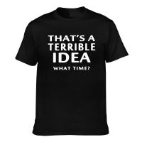 Premium Quality ThatS A Terrible Idea What Time Father/Dad Cotton Summer T-Shirt