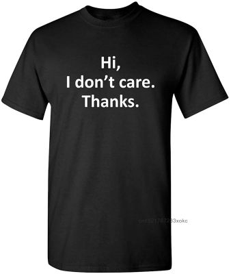 Hi I Dont Care Thanks Guys Tshirt 100 Cotton Men Sarcasm Sarcastic Tshirt Graphic Very Funny T Shirts Simple Text 100%