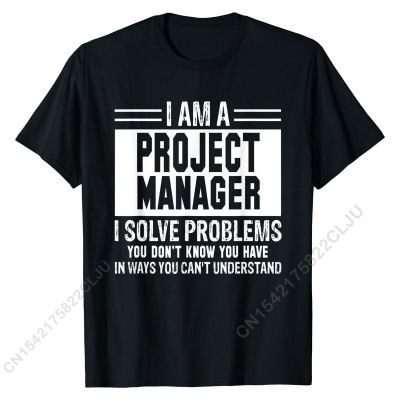 Project Manager I Solve Problems You Dont Know T-Shirt Cal Cotton Mens Tees Fashionable Fitted Tshirts
