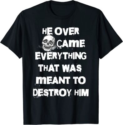 He Overcame Everything That Was Meant To Destroy Him T-shirt