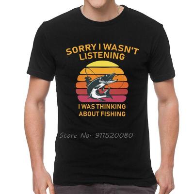 Sorry I WasnT Listening I Was Thinking About Fishing T Shirt Men Short Sleeve Cotton T-Shirt Fisherman Tee Harajuku Tshirt Gift