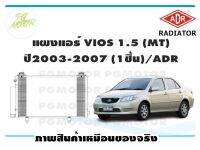 แผงแอร์ VIOS 1.5 (MT) ปี2003-2007 (จำนวน 1ชิ้น ) /ADR