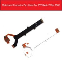 100% Genuine Mainboard Connector Flex Cable For ZTE Blade Z Max Z982 Main board Motherboard Connect Flex Ribbon Repair Parts Mobile Accessories