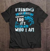 Men T Fishing Isn T Just Something I Do It S Part Of Who I Amback Version 2 Tshirt