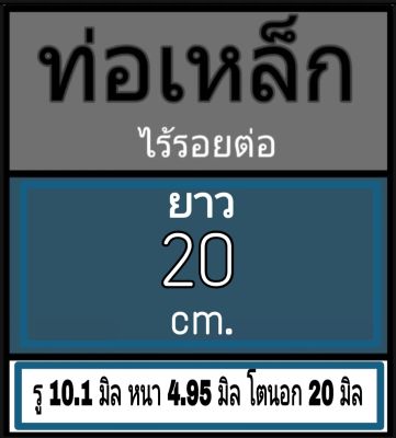 ท่อเหล็กไร้รอยต่อ ไม่มีเกลียว รู 10.1 มิล หนา 4.95 มิล โตนอก 20 มิล เลือกความยาวที่ตัวเลือกสินค้า