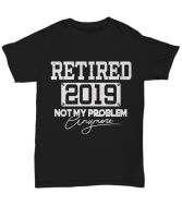 Retired 2019ไม่ใช่ปัญหาของฉันอีกต่อไปเสื้อยืดตลกเกษียณอายุ Tee ของขวัญผู้ชายผู้หญิง Slim Fit Tee Shirt