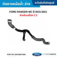 #FD ท่อยางหม้อน้ำ ล่าง FORD RANGER MC ปี 2015-2021 สำหรับเครื่อง 2.2 อะไหล่แท้เบิกศูนย์ #EB3G8B273DB