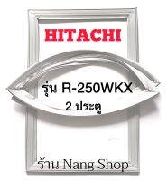 ขอบยางตู้เย็น Hitachi รุ่น R-250WKX (2 ประตู)