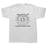 Jesus Died for Me I Would Not Die for Him White T-shirt Cartoon T Shirt Men Unisex New Fashion Tshirt Funny Tops