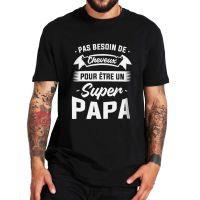 You Dont Need Hair To Be A Dad T Shirt Funny French Jokes Papa Gift 100 Cotton Tshirts Eu 100% cotton T-shirt