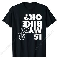 Is My Bike OK T-shirt Funny Mountain Bike Shirt Custom T Shirt Tees For Men New Arrival Cotton Normal Tshirts