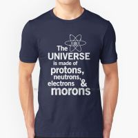The Universe Is Made Of Protons , Neutrons , Electrons And Morons T Shirt Cotton 6Xl Universe Science Physics Protons Neutrons