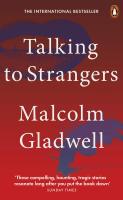 TALKING TO STRANGERS: WHAT WE SHOULD KNOW ABOUT THE PEOPLE WE DONT KNOW