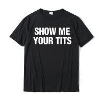 Show Me Your Tits Funny MenS Gift T-Shirt T Shirts Tops T Shirt Fitted Cotton Casual Summer Men