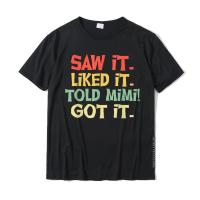 Saw It Liked It Told Mimi Got It Shirt Cute Mother Gift Cotton Tees Comfortable Printed T Shirt