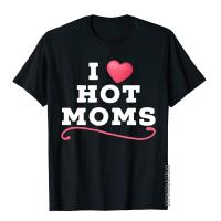 I Love Hot Moms I Heart Hot Moms Funny Mom Milf Wife T Shirts Cheap Cotton Tops Shirt Moto Biker For Men