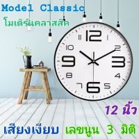 นาฬิกา รุ่นโมเดิร์นคลาสิค นาฬิกาแขวน WALL CLOCK นาฬิกา3D เลขชัด ขนาด12นิ้ว นาฬิกาติดผนัง ทรงกลม เข็มเดินเรียบเสียงเงียบ