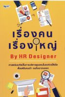 หนังสือ เรื่องคนเรื่องใหญ่ By HR Designer I ศาสตร์และศิลป์ในการบริหารดูแลคนในองค์กรให้เริ่ด ตั้งแต่รับคนเข้า จนถึงเอาคนออก