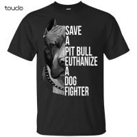 Save A Pit Bull Euthanize A Dog Fighter T-Shirt Funny Tee Shirt Short Sleeve S-4XL-5XL-6XL