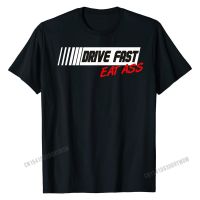 Funny Sarcastic Cute Car Racing Drive Fast Eat Ass T Shirt Popular Men T Shirt Cotton Tees Birthday