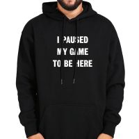 I Paused My Game To Be Here Hoodies Sweatshirt Men Gamer Gaming Tops Black Gray Plus Hoody