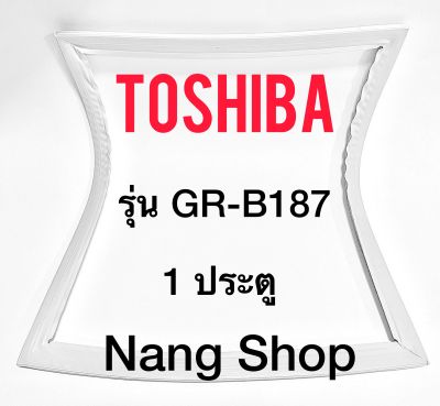 ขอบยางตู้เย็น TOShiba รุ่น GR-B187 (1 ประตู)