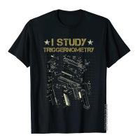 I Study Triggernometry On Back Gun Funny Gift T-Shirt Family T Shirt Tops T Shirt For Men Fashionable Cotton Outdoor T Shirts S-4XL-5XL-6XL