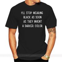 เสื้อยืด พิมพ์ลาย Is I Stop Wearing Black On It Invent A Darker สีดํา สไตล์กอธิค S-3XL