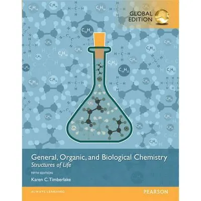 GENERAL, ORGANIC, AND BIOLOGICAL CHEMISTRY: STRUCTURES OF LIFE (GLOBAL ...