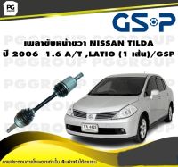 เพลาขับหน้าขวา NISSAN TILDA ปี 2006  1.6 A/T ,LATIO (1 เส้น)/GSP