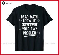 New Dear Math Grow Up And Solve Your Own Problem Black Cotton T-Shirt S-3Xl Mens Athletic Shirts Cotton Tee Xs-5Xl Unisex Tshirt