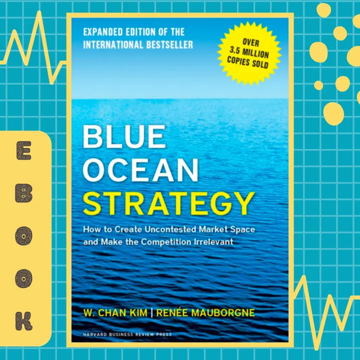 Blue Ocean Strategy How to Create Uncontested Market Space and Make