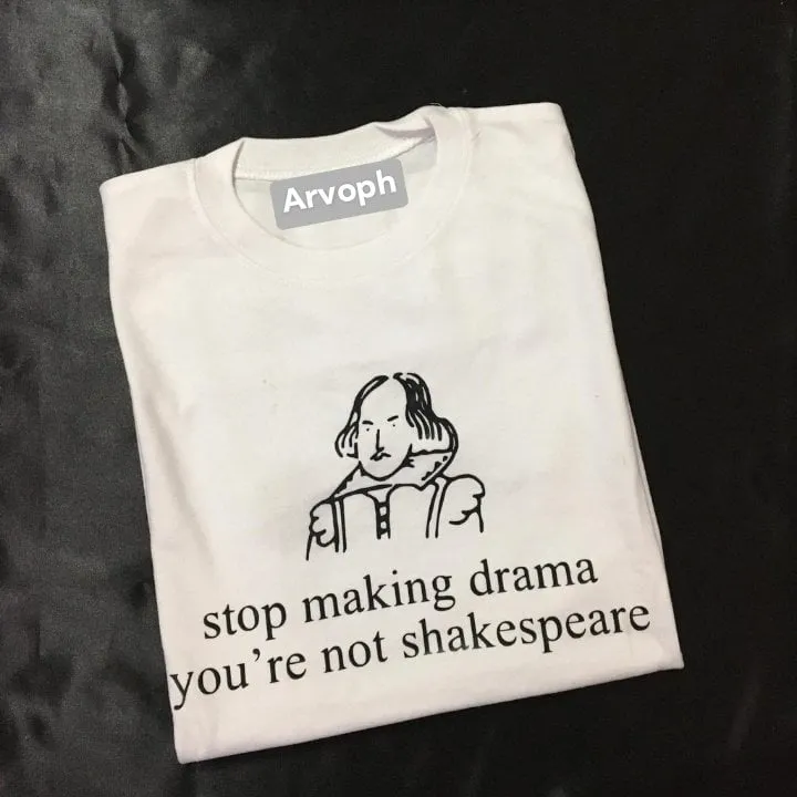 ARVO PH - Stop Making Drama You're Not Shakespeare Statement Tee Shirt ...