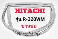 ขอบยางตู้เย็น Hitachi รุ่น R-320WM (บานบน)