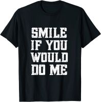 Smile If You Would Do Me Funny - Mothers Day, Fathers Day T-Shirt Cotton Design Tops Shirts Retro Mens Tshirts Summer