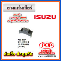 ยางแท่นเกียร์ ISUZU TFR (4X4) (RODEO) ยี่ห้อ POP ของแท้ รับประกัน 3 เดือน Part No 8-94472973-0