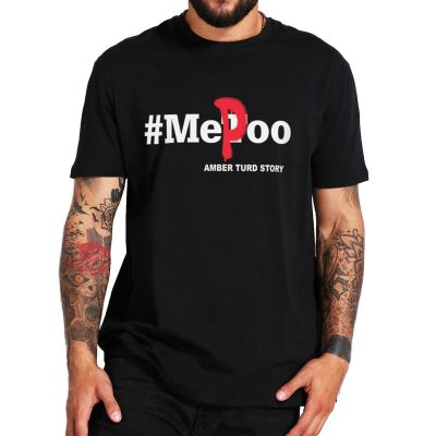 Me Poo Amber Turd Story Humor T Shirt Funny Heard N Depp Justice Meme Tshirt 100% Cotton Eu Size Unisex Tee Tops