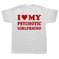 Luxury High quality Cotton Short SleeveI Love My Psychotic friend T Shirts Graphic Summer Style Design T-shirt Men XS-4XL-5XL-6XL