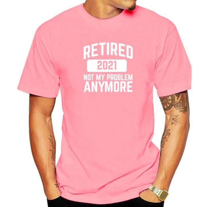 retired-2021-not-my-problem-anymore-retirement-party-t-shirt-cotton-mens-tshirts-summer-tops-shirt-new-coming-street