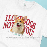 เสื้อยืดลายหมา I Love Dogs, Not You! Corgi [Classic Cotton 100% by Oversized Club]