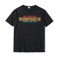 Go Ahead Underestimate Me Thatll Be Fun Funny Quotes Gifts T-Shirt Summer Tees For Men Special Cotton Top T-Shirts Slim Fit