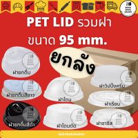 ยกลัง!!! ฝา PET LID ปาก95 ฝาPET โดม เรียบ ยกดื่ม ยกดื่มดำ ยกดื่มขาว ชาชีท โดมตัด FPC 100ใบต่อแพ็ค