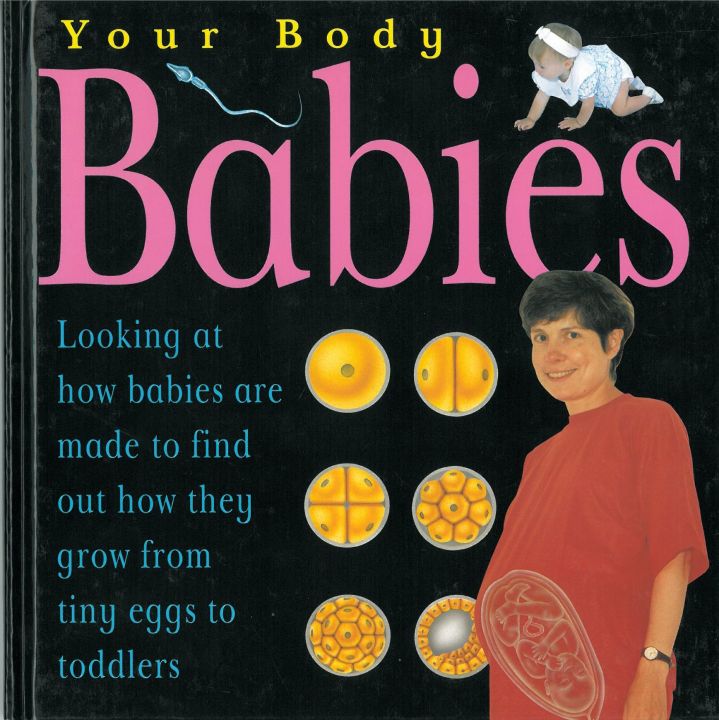 Babies (Your Body): Looking at how babies are made to find out how they grow from tiny eggs to toddlers