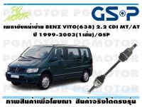 เพลาขับหน้าซ้าย BENZ VITO(638) 2.2 CDI MT/AT ปี 1999-2003(1เส้น)/GSP